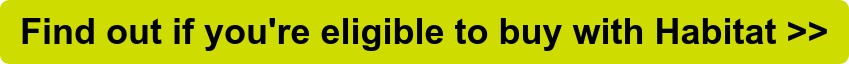 Find out if you're eligible to buy with Habitat >>